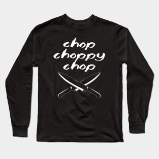 Chop Choppy Chop Long Sleeve T-Shirt